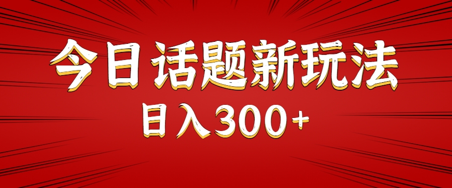 今日话题新玩法，几分钟可以制作一个，多种变现玩法日入300+-娱乐网赚