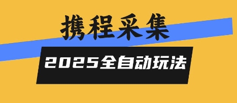 2025携程信息采集全自动玩法，高单价，零人工，全天开干【揭秘】-娱乐网赚