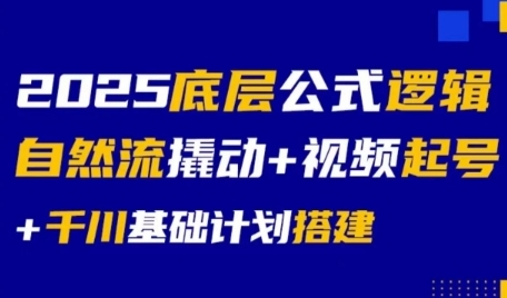 2025底层公式逻辑自然流撬动+视频起号+千川基础计划搭建-娱乐网赚