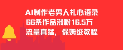 AI制作老男人扎心语录，66作品涨粉16.5w，流量真猛，保姆级教程-娱乐网赚
