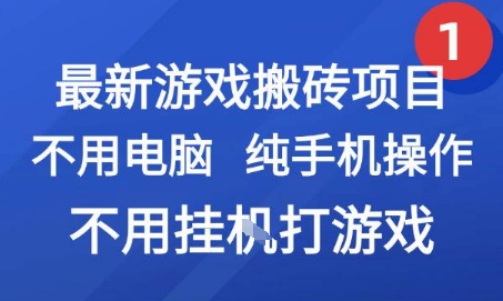 最新游戏搬砖项目，纯手机操作，不用电脑挂G打游戏，网创副业兼职【揭秘】-娱乐网赚