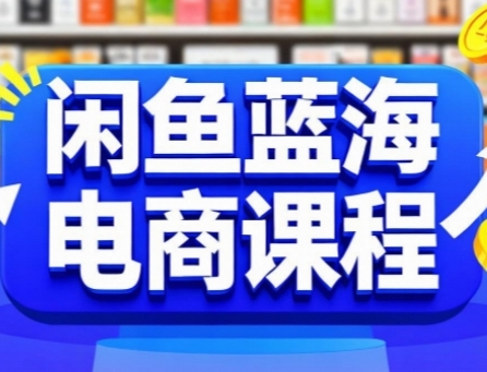 闲鱼蓝海电商课程，手把手助你快速上手，轻松实现闲鱼稳定盈利-娱乐网赚