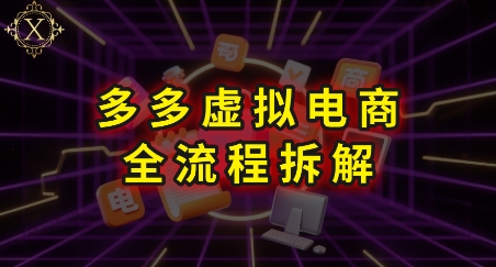 拼多多虚拟电商全流程拆解，深度学习每一个环节，看完即可上手实操-娱乐网赚