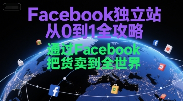 Facebook独立站从0到1全攻略，通过FacebboK把货卖到全世界-娱乐网赚