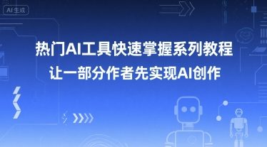 热门AI工具快速掌握系列教程，让一部分创作者先实现AI创作-娱乐网赚