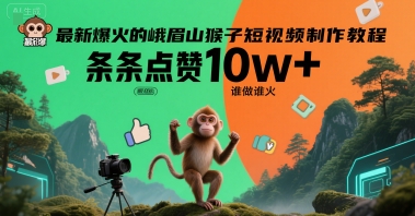 最新爆火的峨眉山猴子短视频制作教程，条条点赞10w+，谁做谁火【教程+提示词】-娱乐网赚