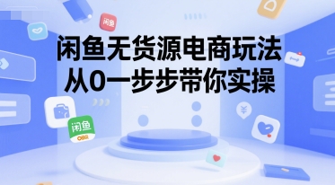 闲鱼无货源电商玩法，从0一步步带你实操-娱乐网赚