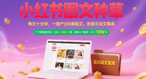 小红书图文种草，每天十分钟，一键产出N条图文， 广子多到接不完， 300-3k一条，矩阵n个账号月入几个W-娱乐网赚
