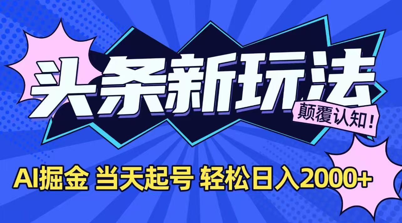 今日头条最新掘金玩法，AI辅助，当天起号，第二天见收益，轻松日入2000+-娱乐网赚