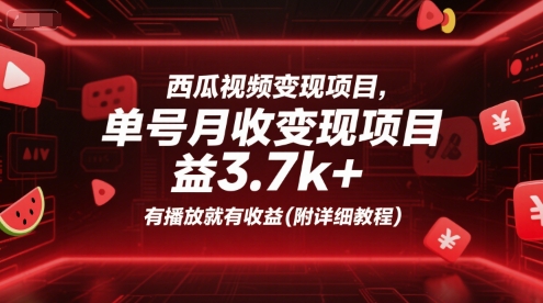 西瓜视频变现项目，单号月收益3.7k+，有播放就有收益(附详细教程)-娱乐网赚