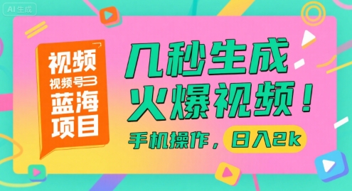 视频号蓝海项目，几秒生成火爆视频，手机操作，日入2k【揭秘】-娱乐网赚