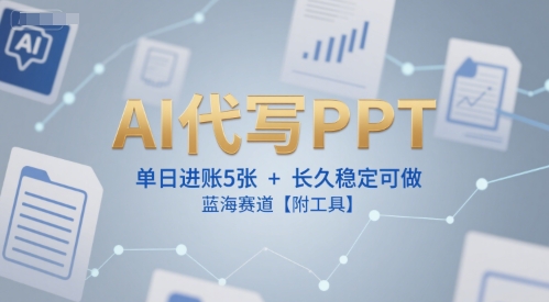 AI代写PPT，单日进账5张+，长久稳定可做，蓝海赛道【附工具】-娱乐网赚