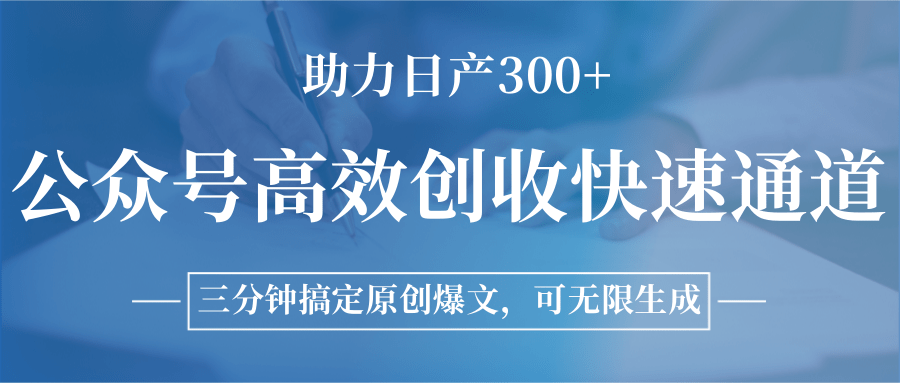 公众号高效创收快速通道，三分钟搞定原创爆文，助力日产300+-娱乐网赚