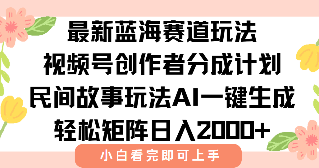 最新视频号创作者分成民间故事玩法，AI一键生成爆款视频，轻松日入2000+-娱乐网赚