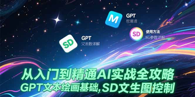 从入门到精通AI实战全攻略，GPT文本绘画基础，MJ参数详解，SD文生图控制-娱乐网赚