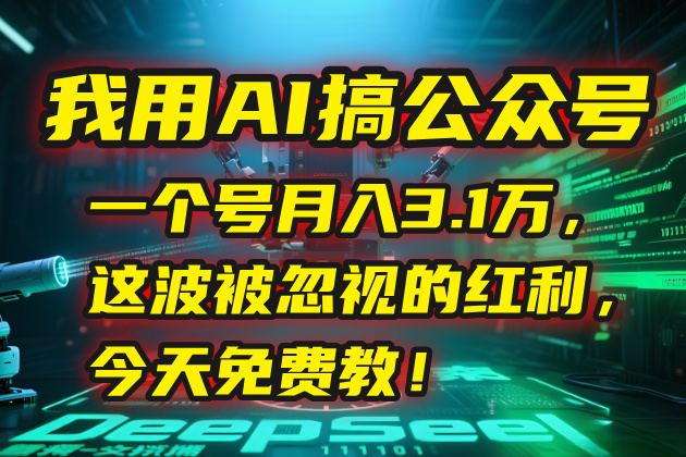 我用AI搞公众号，一个号月入3.1万，这波被忽视的红利，今天免费教！-娱乐网赚