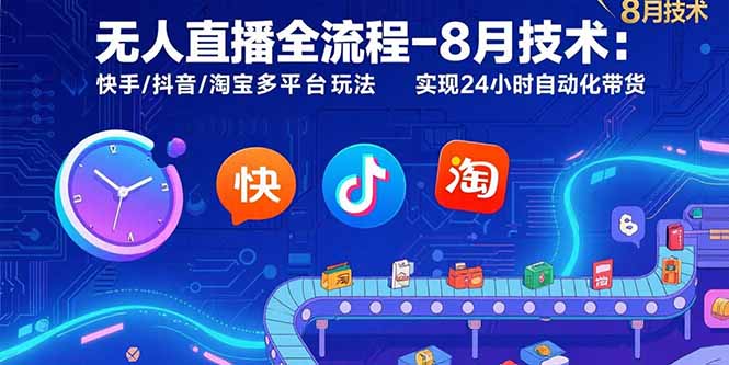 无人直播全流程-8月技术：快手/抖音/淘宝多平台玩法 实现24小时自动化带货-娱乐网赚