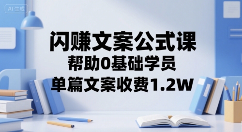 闪赚文案公式课，帮助0基础学员，单篇文案收费1.2W-娱乐网赚