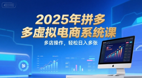 2025年拼多多虚拟电商系统课，多店操作，轻松日入多张-娱乐网赚