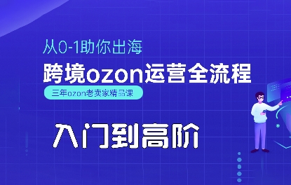 OZON入门到高阶全流程，从0-1助你出海，跨境ozon运营全流程-娱乐网赚