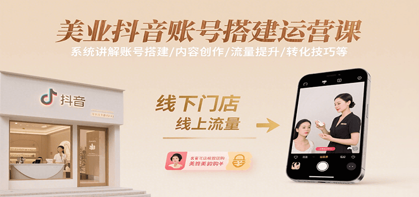 美业抖音账号搭建运营课，系统讲解账号搭建/内容创作/流量提升/转化技巧等-娱乐网赚