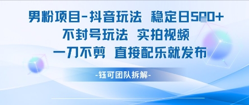 男粉项目抖音玩法稳定日收5张实拍视频一刀不剪直接配乐就发布不封号玩法-娱乐网赚