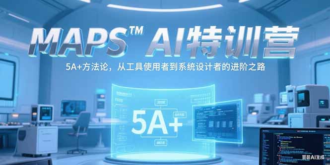 MAPSAI特训营，掌握 5A+方法论，从工具使用者到系统设计者的进阶之路-娱乐网赚