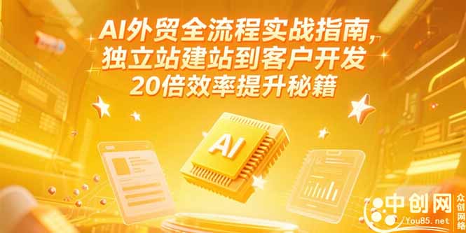AI外贸全流程实战指南，独立站建站到客户开发，20倍效率提升秘籍(更新6月-娱乐网赚
