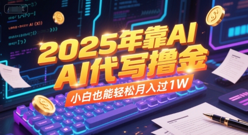 2025年靠AI代写撸金，小白也能轻松月入过1W-娱乐网赚