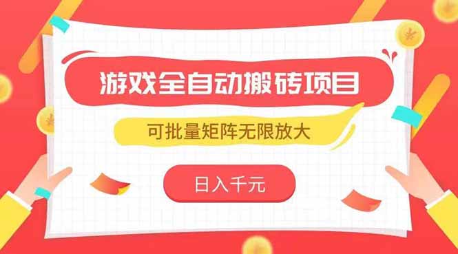 游戏全自动搬砖项目，日入千元 ，可批量矩阵无限放大-娱乐网赚