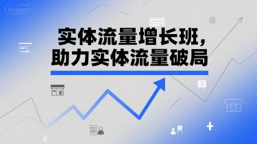 实体流量增长班，助力实体流量破局-娱乐网赚