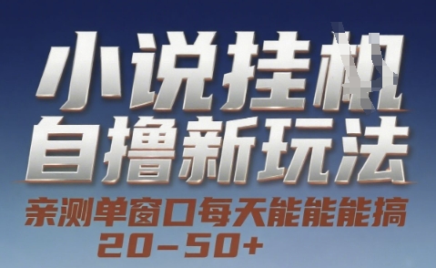 小说自撸新玩法 — 亲测单窗口每天能搞 20-50+，支持矩阵化批量操作【揭秘】-娱乐网赚