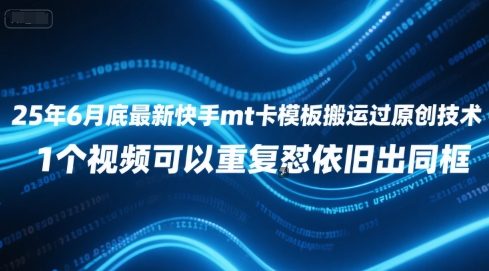 25年6月底最新快手mt卡模板搬运过原创技术，1个视频可以重复怼依旧出同框-娱乐网赚
