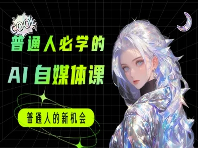 普通人必学的AI课程-AI自媒体教程-娱乐网赚