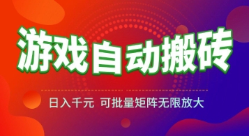 游戏全自动搬砖项目，日入1k+ ，​真正的长久稳定项目，可批量矩阵无限放大【揭秘】-娱乐网赚
