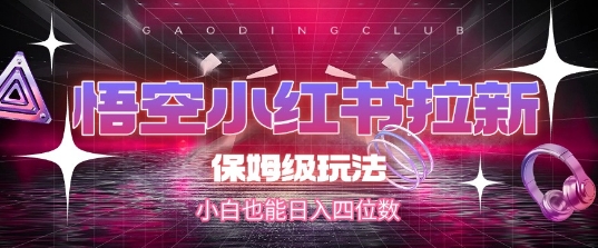 悟空小红书拉新，保姆级玩法，小白也能日入四位数-娱乐网赚