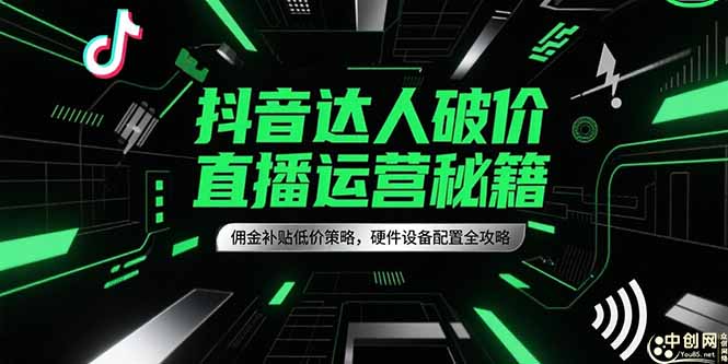 抖音达人破价直播运营秘籍，佣金补贴低价策略，硬件设备配置全攻略-娱乐网赚