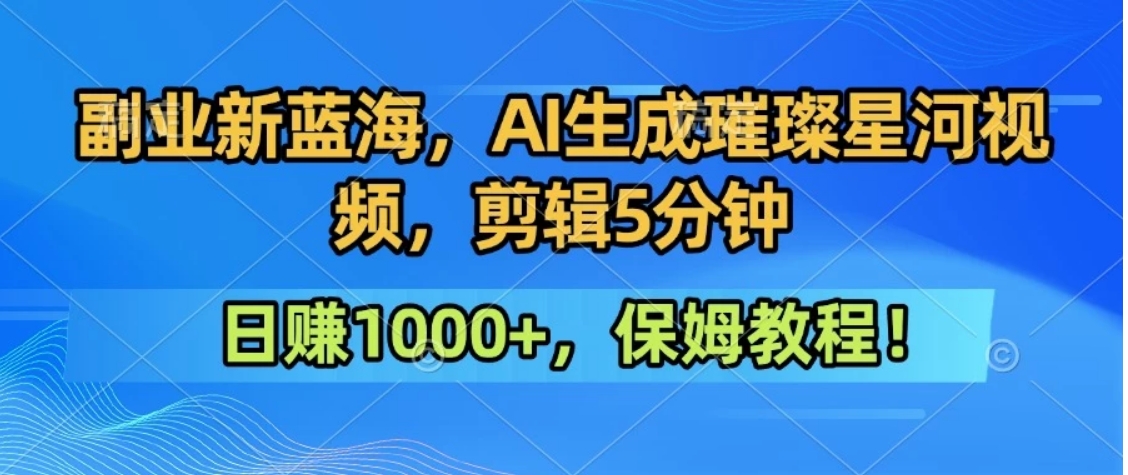 300万人点赞的星辰大海，你也可以亲手创造！0基础教程，做出治愈大片拥抱热爱与收益-娱乐网赚