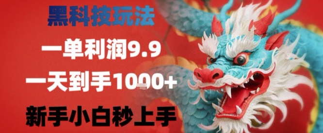 黑科技一单利润9.9米，一天轻松四位数项目，不挑人，小白也可轻松上手【揭秘】-娱乐网赚