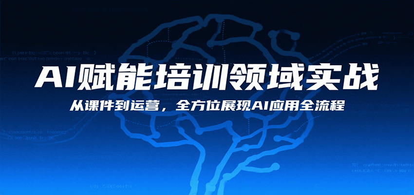 AI赋能培训领域实战，从课件到运营，全方位展现AI应用全流程-娱乐网赚