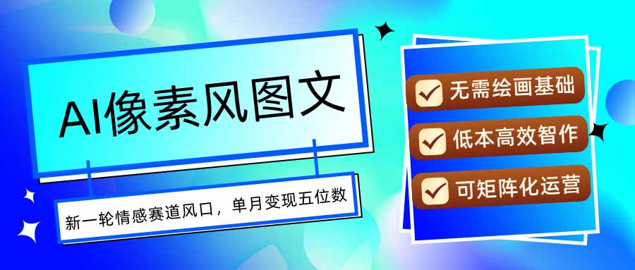 AI像素风图文超详细实操全过程，每天一小时轻松易上手，单月变现五位数-娱乐网赚