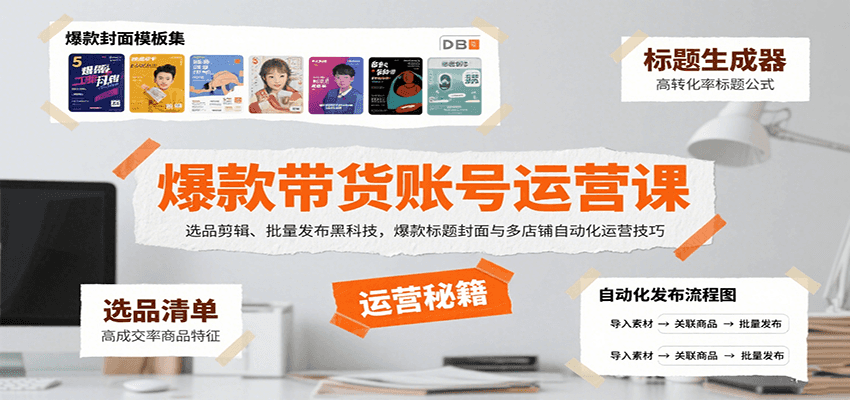 爆款带货账号运营课：选品剪辑、批量发布黑科技，爆款标题封面与多店铺自动化运营技巧-娱乐网赚