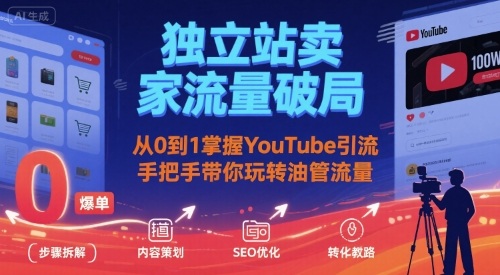 独立站卖家流量破局：从0到1掌握YouTube引流，手把手带你玩转油管流量-娱乐网赚