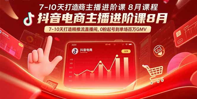 抖音电商主播进阶课8月  7-10天打造精准推流直播间，0粉起号到单场百万GMV-娱乐网赚