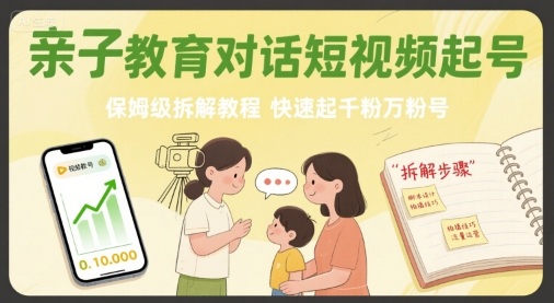 亲子教育对话短视频起号，保姆级拆解教程，快速起千粉万粉号-娱乐网赚