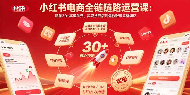 小红书电商全链路运营课：涵盖30+实操单元，实现从开店到爆款账号完整闭环-娱乐网赚