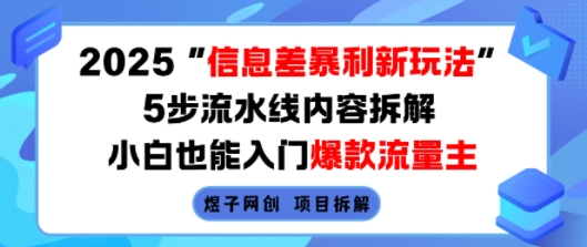 2025信息差暴利新玩法，5步流水线内容拆解，小白也能入门爆款流量主-娱乐网赚