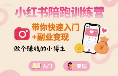 小红书陪跑训练营，带你快速入门+副业变现，做个賺钱的小博主-娱乐网赚