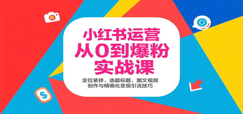 小红书运营从0到爆粉实战课：定位装修、选题标题，图文视频创作与精细化变现引流技巧-娱乐网赚