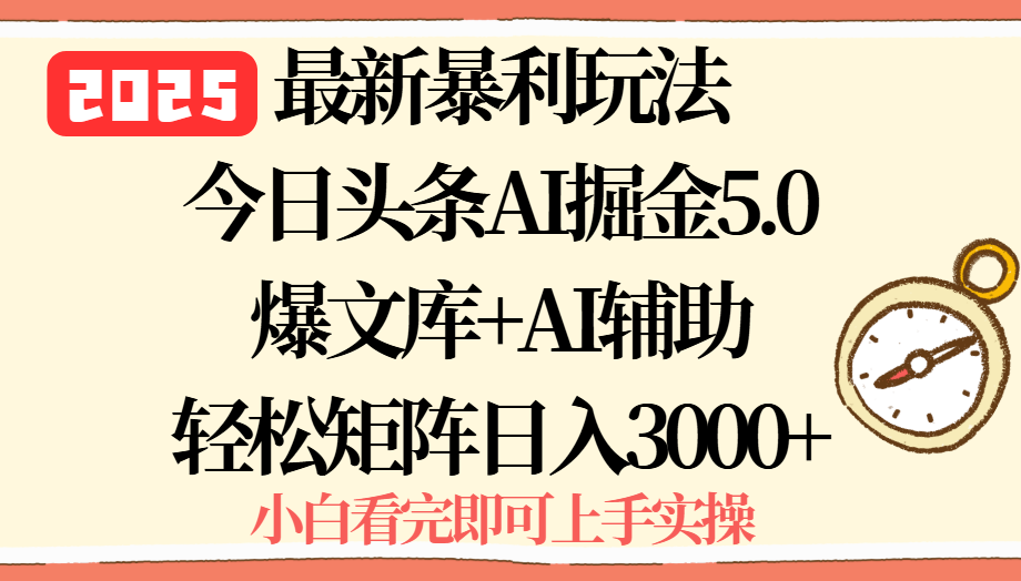 2025年今日头条最新暴利玩法5.0，一键生成爆款，轻松实现矩阵日入3000+-娱乐网赚